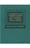 A Progressive and Complete Method for the Piano-Forte - Primary Source Edition