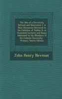 The Idea of a University Defined and Illustrated: I. in Nine Discourses Delivered to the Catholics of Dublin; II. in Occasional Lectures and Essays Addressed to the Members of the Catholic Universit