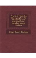 Practical Hints on Photography: Its Chemistry and Manipulations
