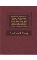 Friedrich Wilhelm II., Konig Von Preussen (1744 Bis 1797).: Sein Privatleben Und Seine Regierung Im Lichte Neuerer Forschungen: (German)