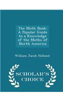 The Moth Book: A Popular Guide to a Knowledge of the Moths of North America - Scholar's Choice Edition