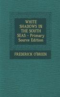 White Shadows in the South Seas - Primary Source Edition