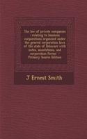 The Law of Private Companies: Relating to Business Corporations Organized Under the General Corporation Laws of the State of Delaware with Notes, Annotations, and Corporation Forms - Primary Source Edition