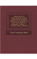 Historia de La Esclavitud de La Raza Africana En El Nuevo Mundo y En Especial En Los Paises Americo-Hispanos, Volume 1