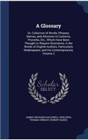 A Glossary: Or, Collection of Words, Phrases, Names, and Allusions to Customs, Proverbs, Etc., Which Have Been Thought to Require Illustration, in the Words of 