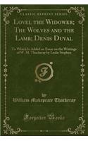 Lovel the Widower; The Wolves and the Lamb; Denis Duval: To Which Is Added an Essay on the Writings of W. M. Thackeray by Leslie Stephen (Classic Reprint)(English)