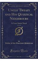 Uncle Tweazy and His Quizzical Neighbours, Vol. 1 of 3: A Comi-Satiric Novel (Classic Reprint)