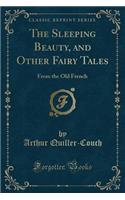 The Sleeping Beauty, and Other Fairy Tales: From the Old French (Classic Reprint): From the Old French (Classic Reprint)