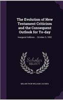 The Evolution of New Testament Criticism and the Consequent Outlook for To-day: Inaugural Address ... October 5, 1892