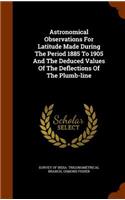 Astronomical Observations for Latitude Made During the Period 1885 to 1905 and the Deduced Values of the Deflections of the Plumb-Line