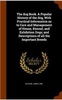 The dog Book. A Popular History of the dog, With Practical Information as to Care and Management of House, Kennel, and Exhibition Dogs; and Descriptions of all the Important Breeds