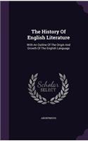 The History Of English Literature: With An Outline Of The Origin And Growth Of The English Language