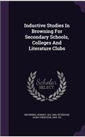 Inductive Studies In Browning For Secondary Schools, Colleges And Literature Clubs