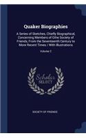 Quaker Biographies: A Series of Sketches, Chiefly Biographical, Concerning Members of Gthe Society of Friends, From the Seventeenth Century to More Recent Times / With 