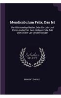 Mendicabulum Felix, Das Ist: Der Glückseelige Bettler, Oder Ein Lob- Und Ehren-predig Von Dem Heiligen Felix Auß Dem Orden Der Mindern Brüder