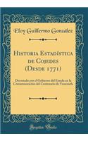 Historia EstadÃ­stica de Cojedes (Desde 1771): Decretado Por El Gobierno del Estado En La ConmemoraciÃ³n del Centenario de Venezuela (Classic Reprint)