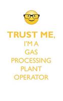 TRUST ME, I'M A GAS PROCESSING PLANT OPERATOR AFFIRMATIONS WORKBOOK Positive Affirmations Workbook. Includes