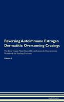 Reversing Autoimmune Estrogen Dermatitis: Overcoming Cravings the Raw Vegan Plant-Based Detoxification & Regeneration Workbook for Healing Patients. Volume 3