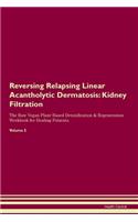 Reversing Relapsing Linear Acantholytic Dermatosis: Kidney Filtration The Raw Vegan Plant-Based Detoxification & Regeneration Workbook for Healing Patients. Volume 5