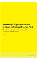 Reversing Klippel-Trenaunay Syndrome: Success Stories Part 1 The Raw Vegan Plant-Based Detoxification & Regeneration Workbook for Healing Patients. Volume 6