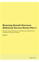 Reversing Growth Hormone Deficiency: Success Stories Part 2 The Raw Vegan Plant-Based Detoxification & Regeneration Workbook for Healing Patients. Volume 7