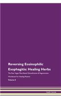 Reversing Eosinophilic Esophagitis: Healing Herbs The Raw Vegan Plant-Based Detoxification & Regeneration Workbook For Healing Patients Volume 8