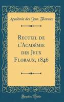 Recueil de l'Académie Des Jeux Floraux, 1846 (Classic Reprint)