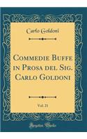Commedie Buffe in Prosa del Sig. Carlo Goldoni, Vol. 21 (Classic Reprint)