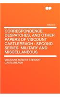 Correspondence, Despatches, and Other Papers of Viscount Castlereagh: Second Series: Military and Miscellaneous Volume 5