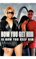 How You Get Him Is How You Keep Him