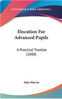 Elocution for Advanced Pupils: A Practical Treatise (1888)