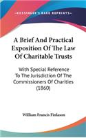 A Brief and Practical Exposition of the Law of Charitable Trusts: With Special Reference to the Jurisdiction of the Commissioners of Charities (1860)