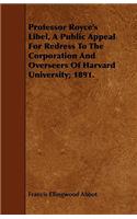 Professor Royce's Libel, A Public Appeal For Redress To The Corporation And Overseers Of Harvard University; 1891.: (English)