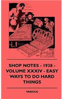 Shop Notes - 1938 - Volume XXXIV - Easy Ways To Do Hard Things