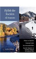 Flyfish the Rockies - All Seasons -: Primer on hatches Seasonal Guide Recommended Flies Special chapters on Kokanee Salmon & Northern Pike