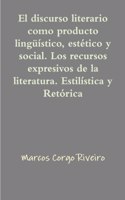 discurso literario como producto lingüístico, estético y social. Los recursos expresivos de la literatura. Estilística y retórica