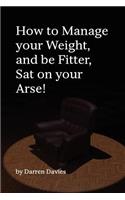 How to Manage your Weight, and be Fitter, Sat on your Arse!