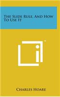 The Slide Rule, and How to Use It