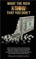 What The Rich Know That You Don't: How The Rich Think Differently From The Middle Class And Poor When It Comes To Time, Money, Investing And Wealth Accumulation (The Secrets Of Gettin