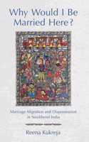 Why Would I Be Married Here?: Marriage Migration and Dispossession in Neoliberal India