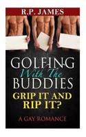 Golfing with the Buddies- Grip It and Rip It?: A Gay Romance