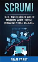 Scrum!: The Ultimate Beginners Guide To Mastering Scrum To Boost Productivity & Beat Deadlines (ITIL, ITSM, Project Management, Computer Programming, ITIL F