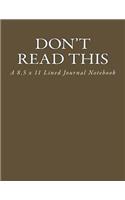 Don't Read This: A 8.5 x 11 Lined Journal Notebook
