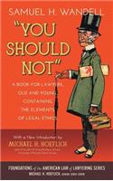 You Should Not. a Book for Lawyers, Old and Young, Containing the Elements of Legal Ethics