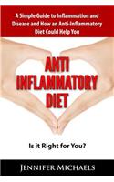 Anti-Inflammatory Diet: Is it Right for You?: A Simple Guide to Inflammation and Disease and How an Anti-Inflammatory Diet Could Help You