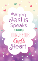 When Jesus Speaks to a Courageous Girl's Heart: (Courageous Girls)