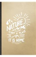 Nature Is Not a Place to Visit It Is Home