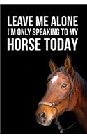 Leave Me Alone I'm Only Speaking to My Horse Today