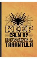 Keep Calm by Hugging a Tarantula