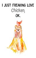 I Just Freaking Love Chicken OK